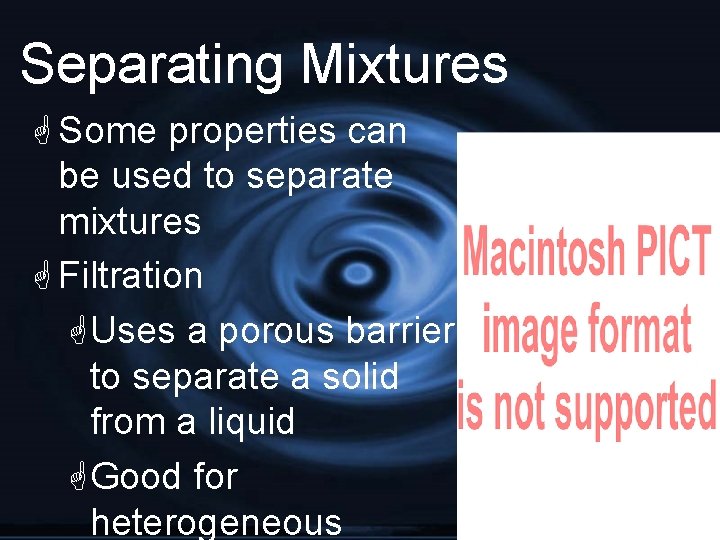 Separating Mixtures G Some properties can be used to separate mixtures G Filtration G