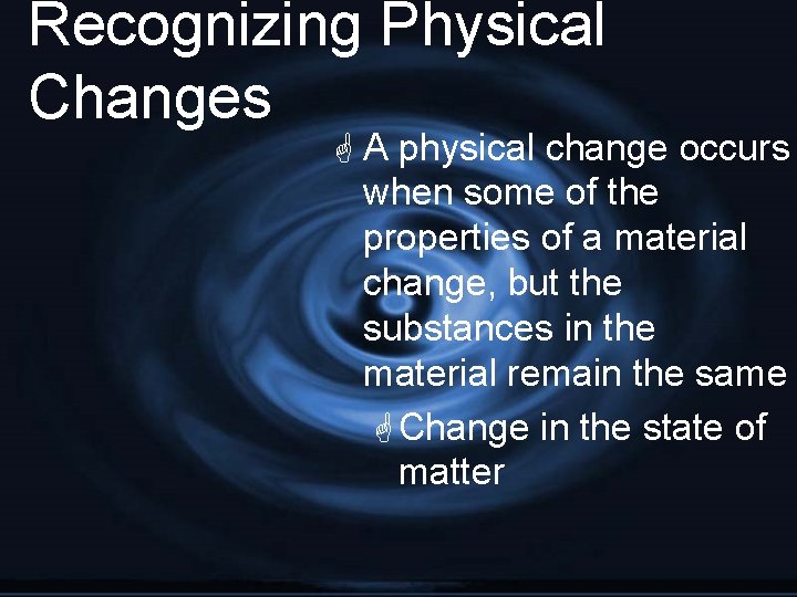 Recognizing Physical Changes G A physical change occurs when some of the properties of