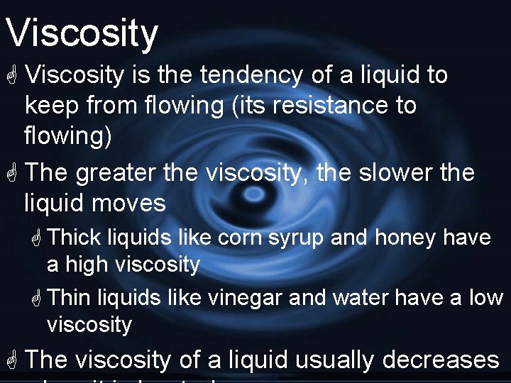 Viscosity G Viscosity is the tendency of a liquid to keep from flowing (its