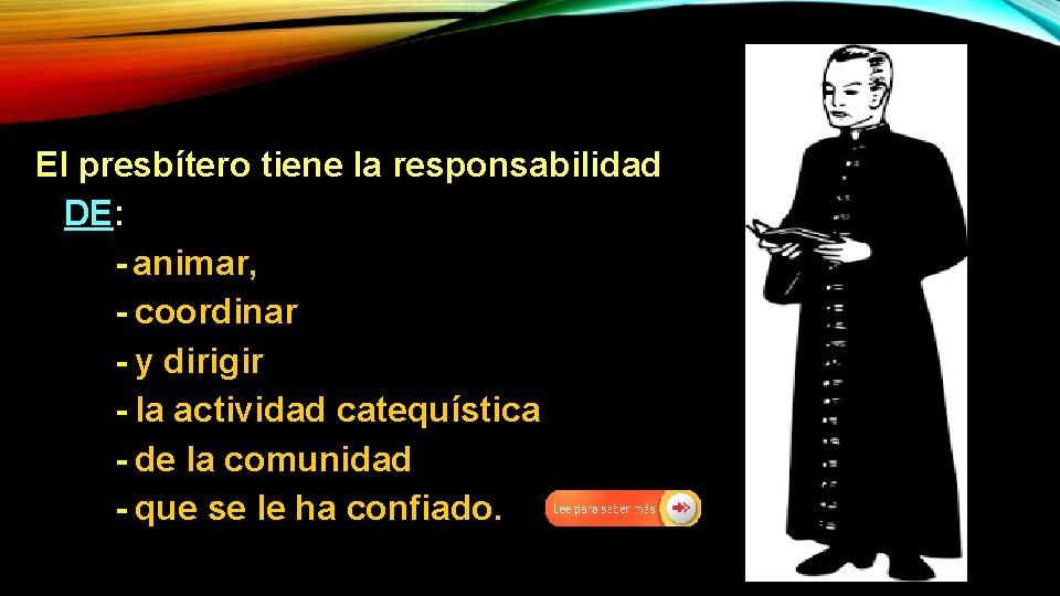 El presbítero tiene la responsabilidad DE: - animar, - coordinar - y dirigir -