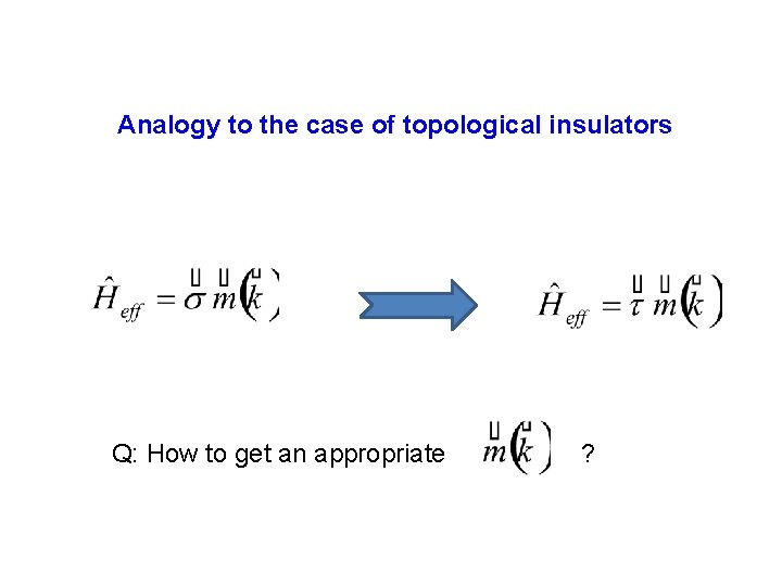 Analogy to the case of topological insulators Q: How to get an appropriate ? Analogy to the case of topological insulators Q: How to get an appropriate ?