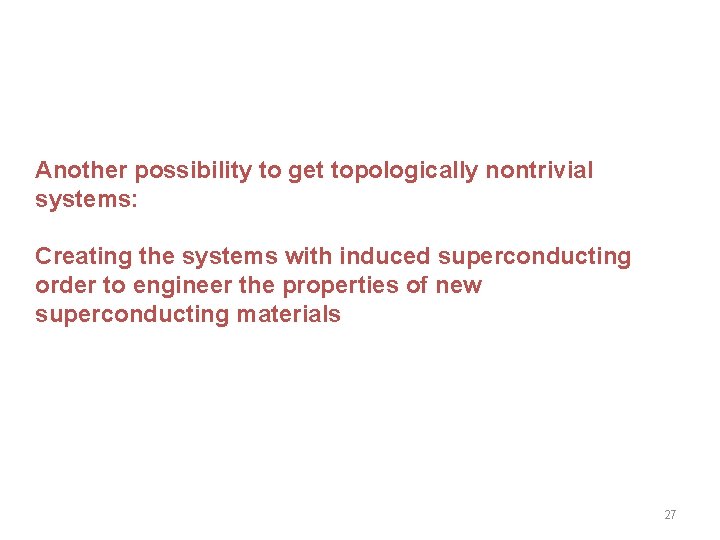 Another possibility to get topologically nontrivial systems: Creating the systems with induced superconducting order Another possibility to get topologically nontrivial systems: Creating the systems with induced superconducting order
