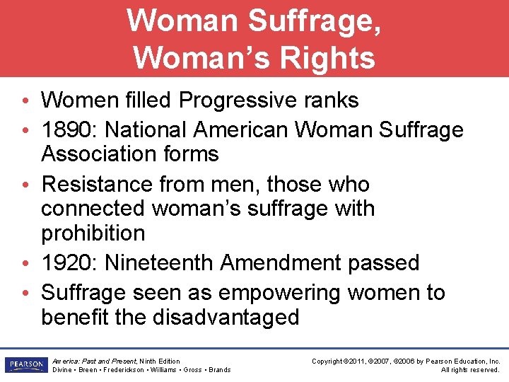 Woman Suffrage, Woman’s Rights • Women filled Progressive ranks • 1890: National American Woman