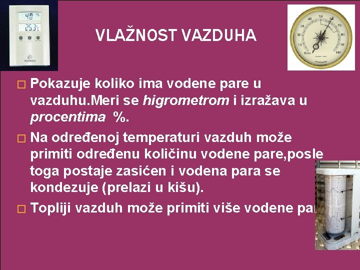 VLAŽNOST VAZDUHA Pokazuje koliko ima vodene pare u vazduhu. Meri se higrometrom i izražava