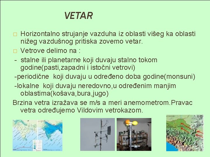 VETAR Horizontalno strujanje vazduha iz oblasti višeg ka oblasti nižeg vazdušnog pritiska zovemo vetar.