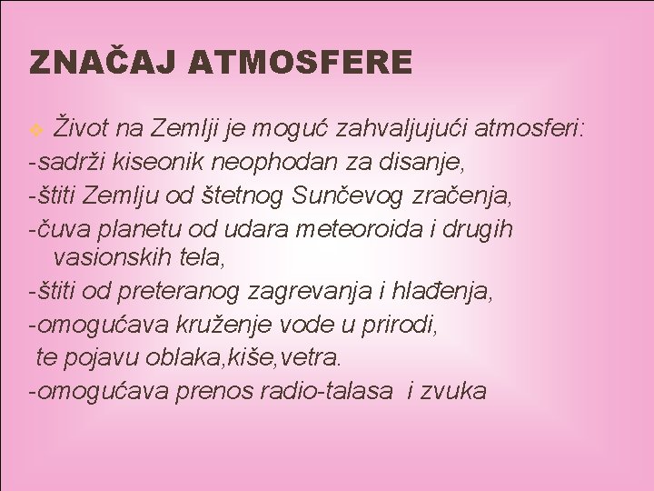 ZNAČAJ ATMOSFERE Život na Zemlji je moguć zahvaljujući atmosferi: -sadrži kiseonik neophodan za disanje,