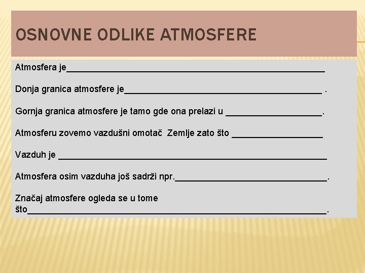 OSNOVNE ODLIKE ATMOSFERE Atmosfera je__________________________ Donja granica atmosfere je____________________. Gornja granica atmosfere je tamo