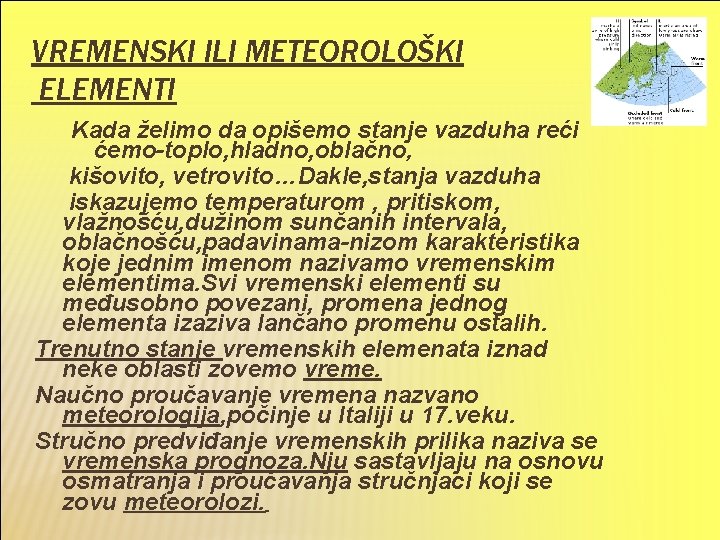 VREMENSKI ILI METEOROLOŠKI ELEMENTI Kada želimo da opišemo stanje vazduha reći ćemo-toplo, hladno, oblačno,