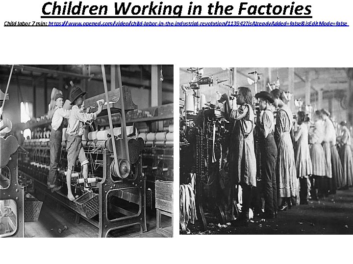 Children Working in the Factories Child labor 7 min: https: //www. opened. com/video/child-labor-in-the-industrial-revolution/113942? is.