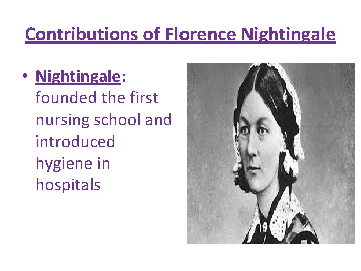 Contributions of Florence Nightingale • Nightingale: founded the first nursing school and introduced hygiene