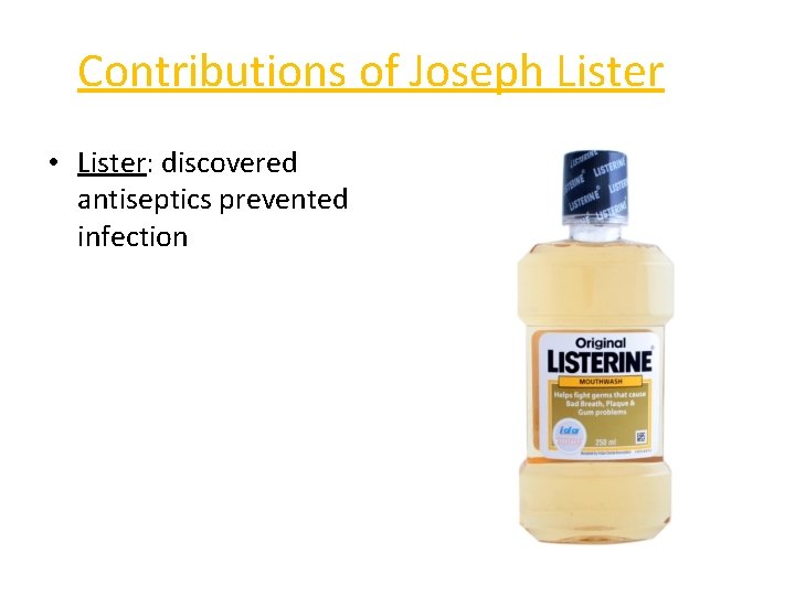 Contributions of Joseph Lister • Lister: discovered antiseptics prevented infection 
