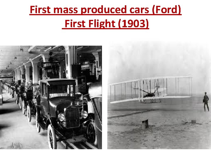 First mass produced cars (Ford) First Flight (1903) 