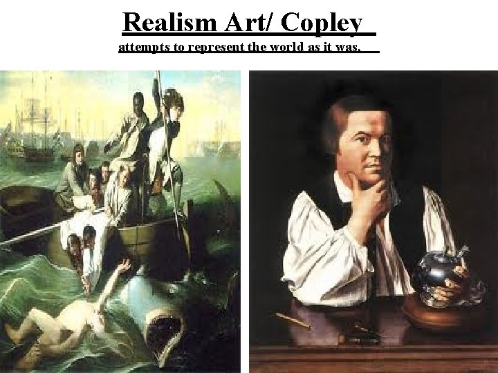 Realism Art/ Copley attempts to represent the world as it was, 