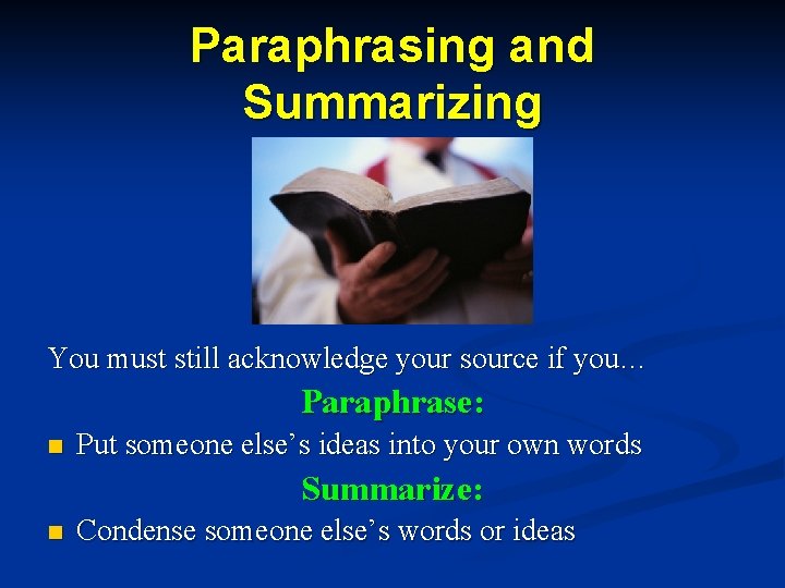 Paraphrasing and Summarizing You must still acknowledge your source if you… Paraphrase: n Put