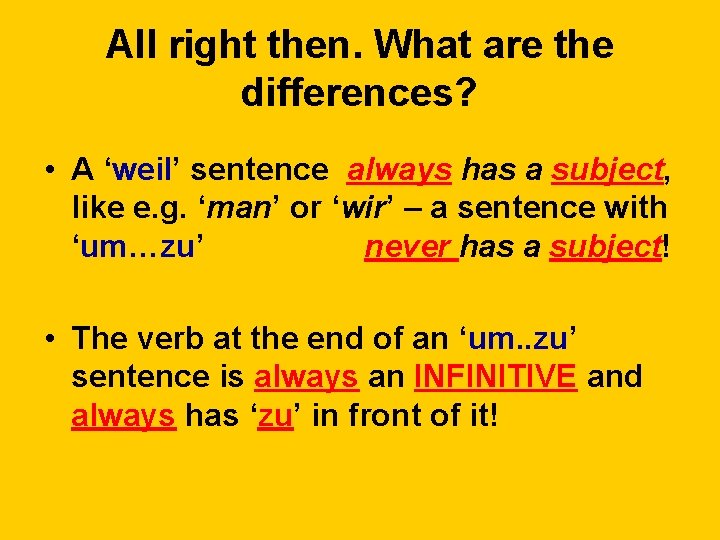 All right then. What are the differences? • A ‘weil’ sentence always has a