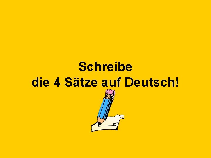Schreibe die 4 Sätze auf Deutsch! 