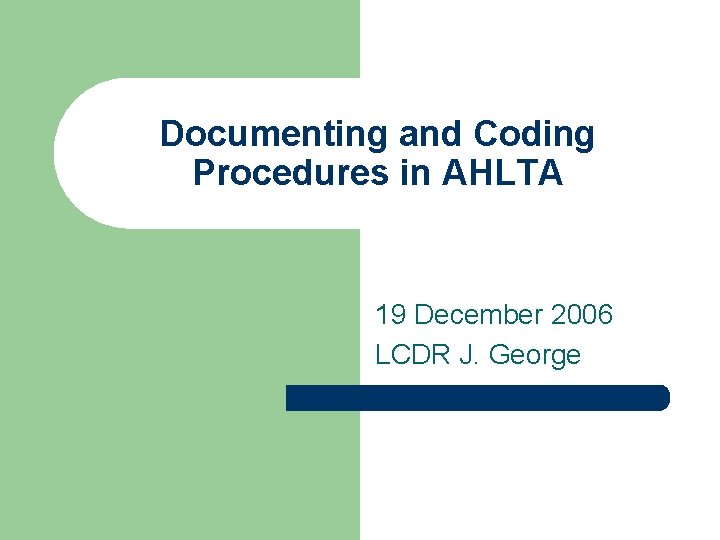 Documenting and Coding Procedures in AHLTA 19 December 2006 LCDR J. George 
