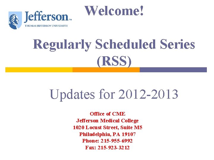 Welcome! Regularly Scheduled Series (RSS) Updates for 2012 -2013 Office of CME Jefferson Medical