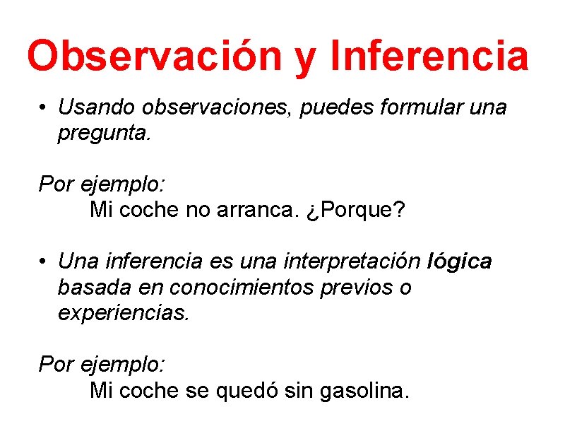 Observación y Inferencia • Usando observaciones, puedes formular una pregunta. Por ejemplo: Mi coche