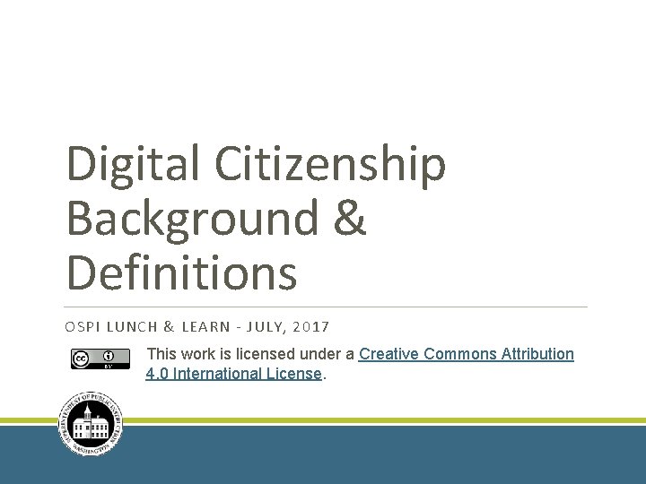 Digital Citizenship Background & Definitions OSPI LUNCH & LEARN - JULY, 2017 This work