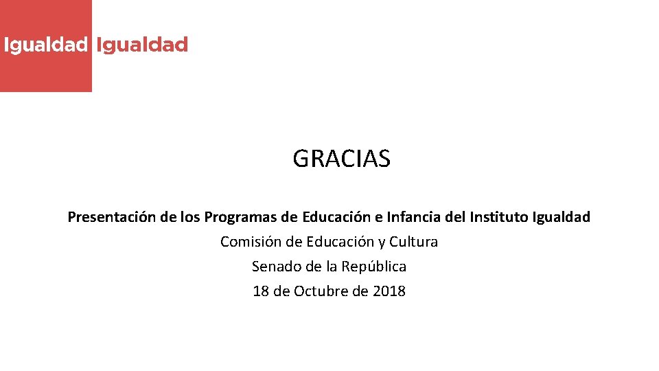 GRACIAS Presentación de los Programas de Educación e Infancia del Instituto Igualdad Comisión de