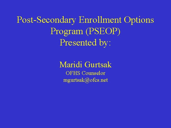 Post-Secondary Enrollment Options Program (PSEOP) Presented by: Maridi Gurtsak OFHS Counselor mgurtsak@ofcs. net 