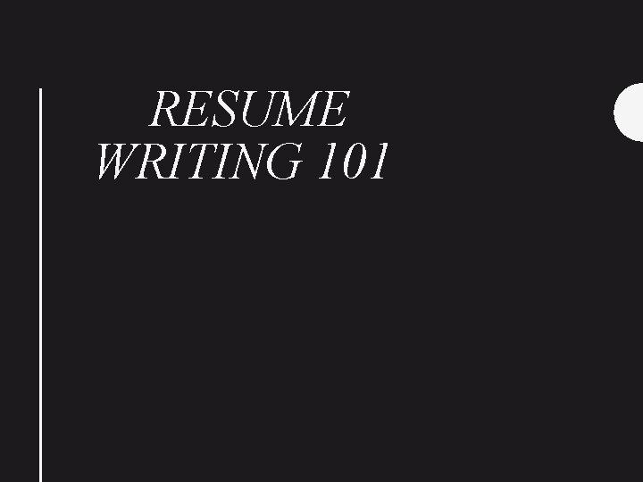 RESUME WRITING 101 