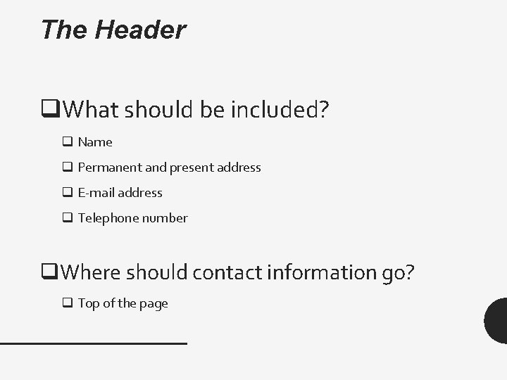 The Header q. What should be included? q Name q Permanent and present address
