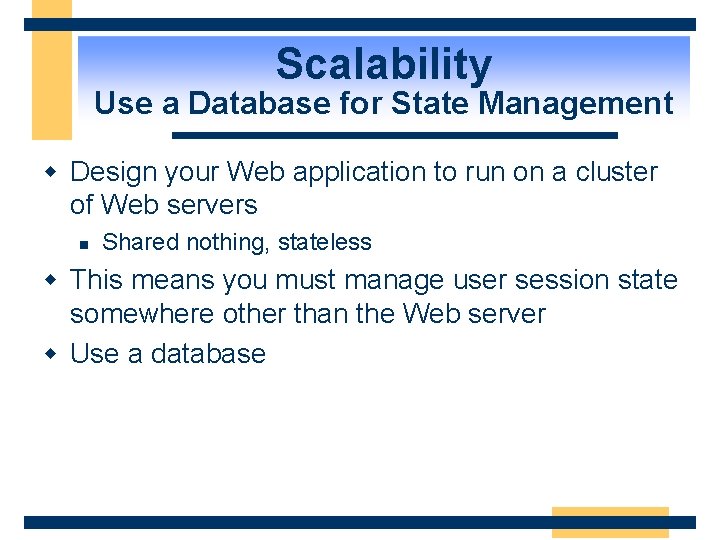 Scalability Use a Database for State Management w Design your Web application to run