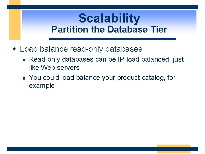 Scalability Partition the Database Tier w Load balance read-only databases n n Read-only databases