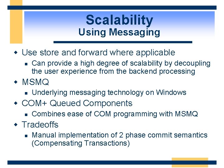 Scalability Using Messaging w Use store and forward where applicable n Can provide a