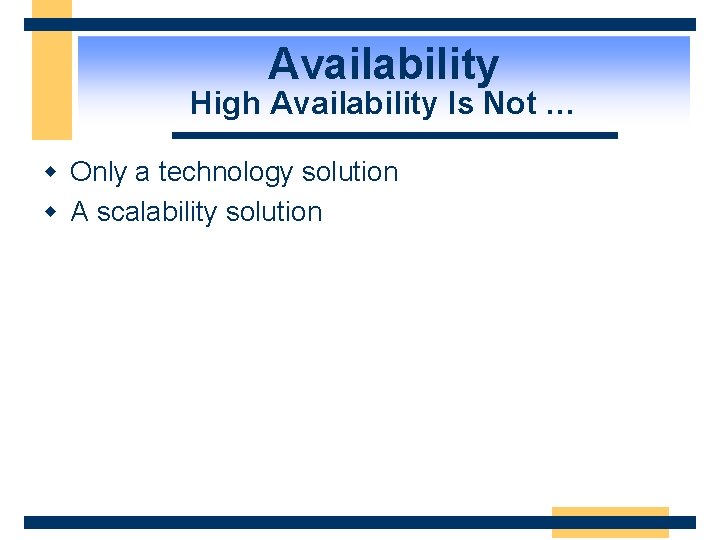 Availability High Availability Is Not … w Only a technology solution w A scalability