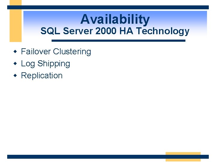 Availability SQL Server 2000 HA Technology w Failover Clustering w Log Shipping w Replication