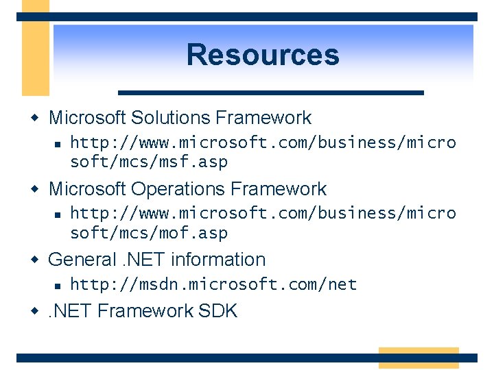 Resources w Microsoft Solutions Framework n http: //www. microsoft. com/business/micro soft/mcs/msf. asp w Microsoft