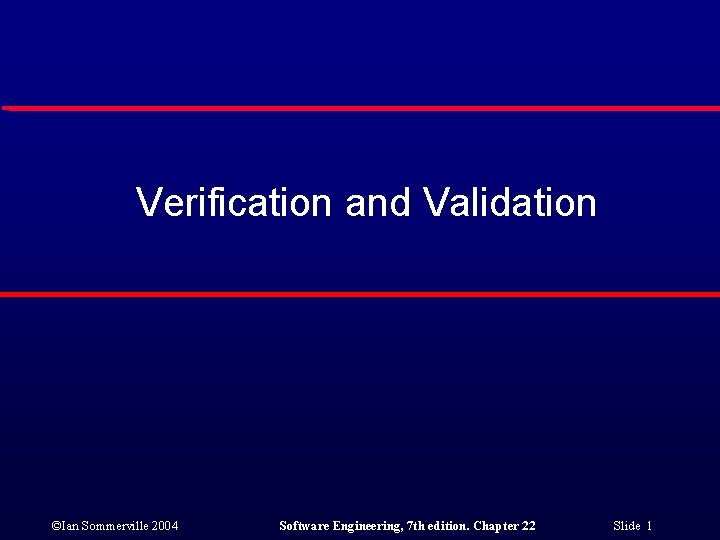 Verification and Validation ©Ian Sommerville 2004 Software Engineering, 7 th edition. Chapter 22 Slide