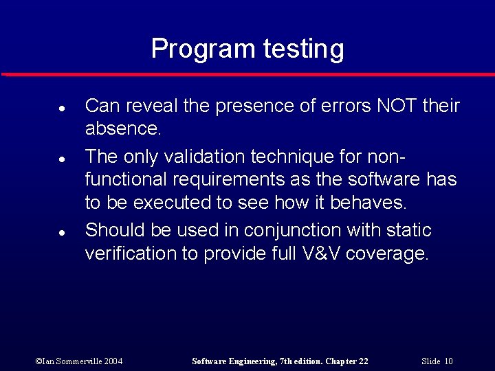 Program testing l l l Can reveal the presence of errors NOT their absence.