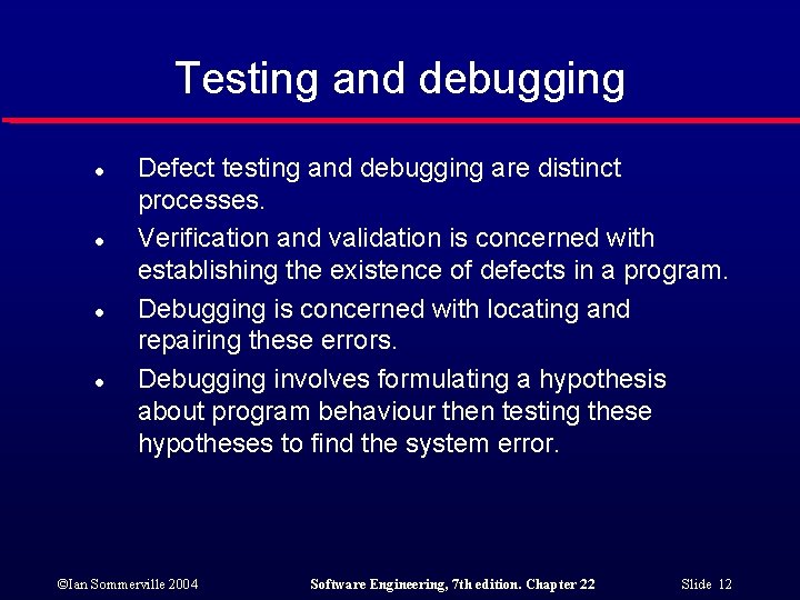 Testing and debugging l l Defect testing and debugging are distinct processes. Verification and