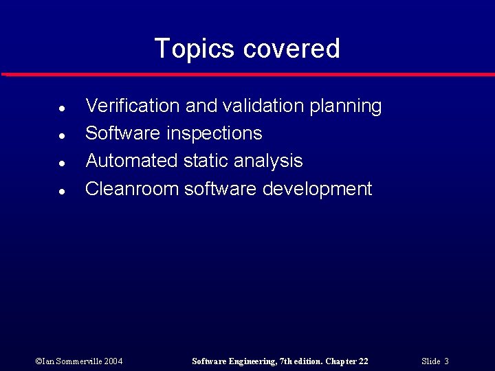 Topics covered l l Verification and validation planning Software inspections Automated static analysis Cleanroom