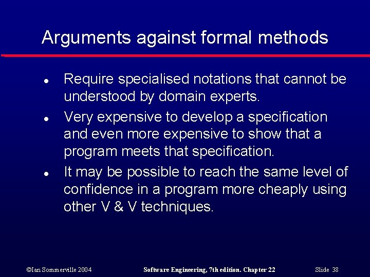 Arguments against formal methods l l l Require specialised notations that cannot be understood