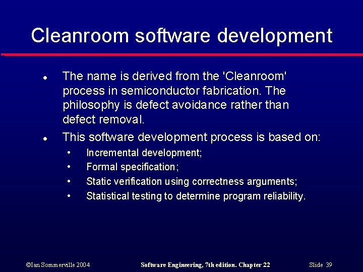 Cleanroom software development l l The name is derived from the 'Cleanroom' process in