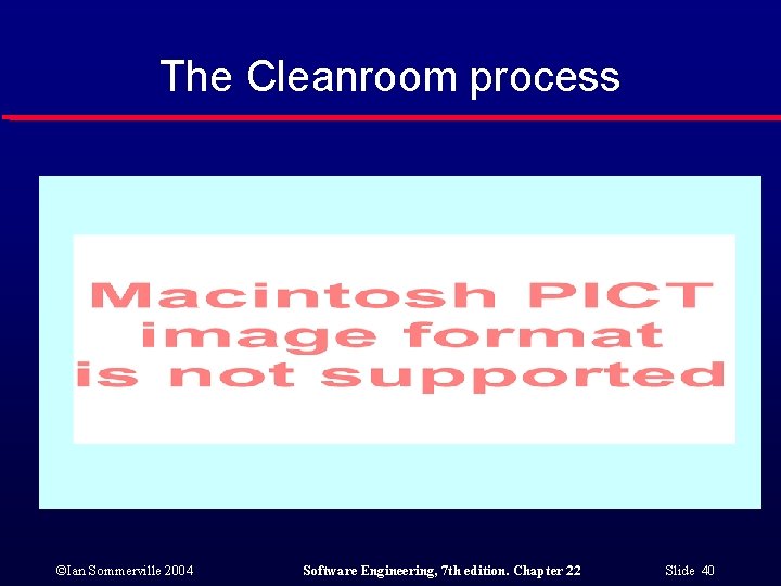 The Cleanroom process ©Ian Sommerville 2004 Software Engineering, 7 th edition. Chapter 22 Slide