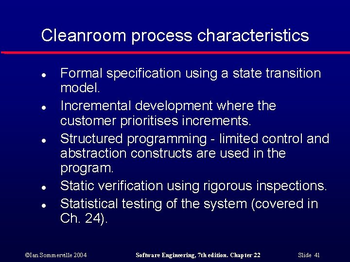 Cleanroom process characteristics l l l Formal specification using a state transition model. Incremental