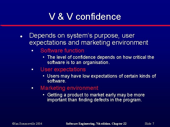 V & V confidence l Depends on system’s purpose, user expectations and marketing environment