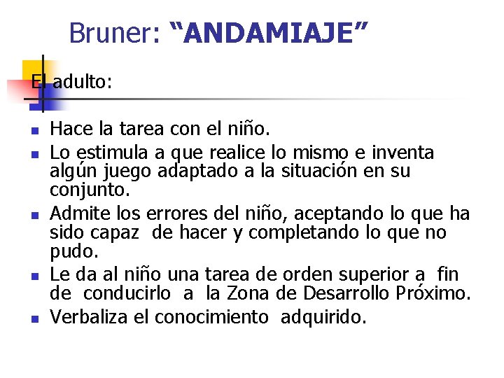 Bruner: “ANDAMIAJE” El adulto: n n n Hace la tarea con el niño. Lo