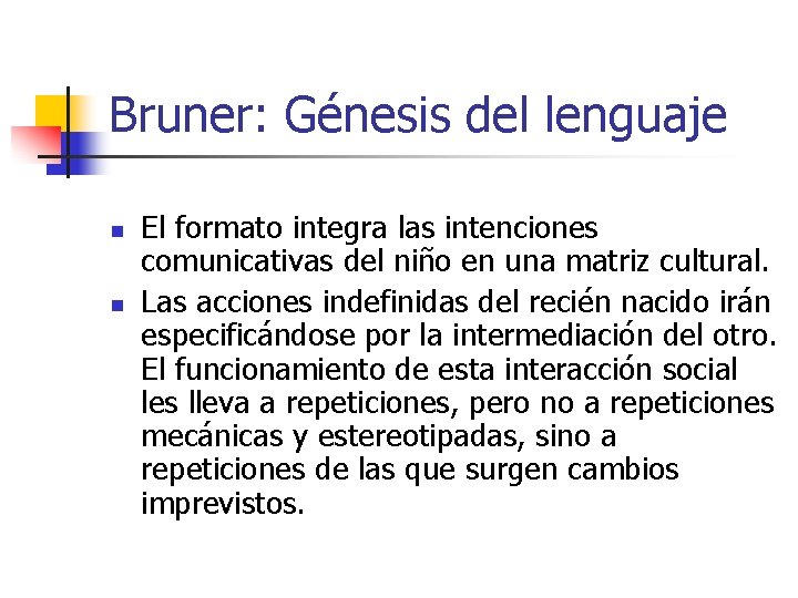 Bruner: Génesis del lenguaje n n El formato integra las intenciones comunicativas del niño