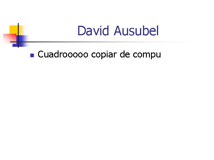 David Ausubel n Cuadrooooo copiar de compu 
