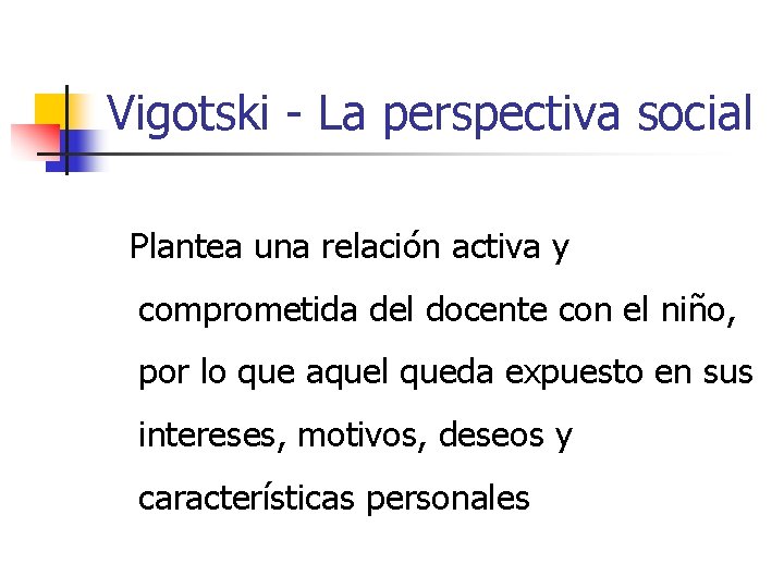 Vigotski - La perspectiva social Plantea una relación activa y comprometida del docente con