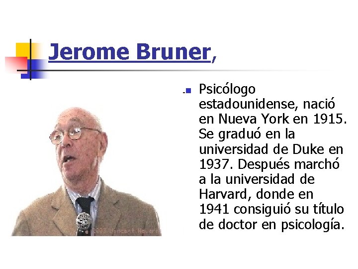 Jerome Bruner, n Psicólogo estadounidense, nació en Nueva York en 1915. Se graduó en