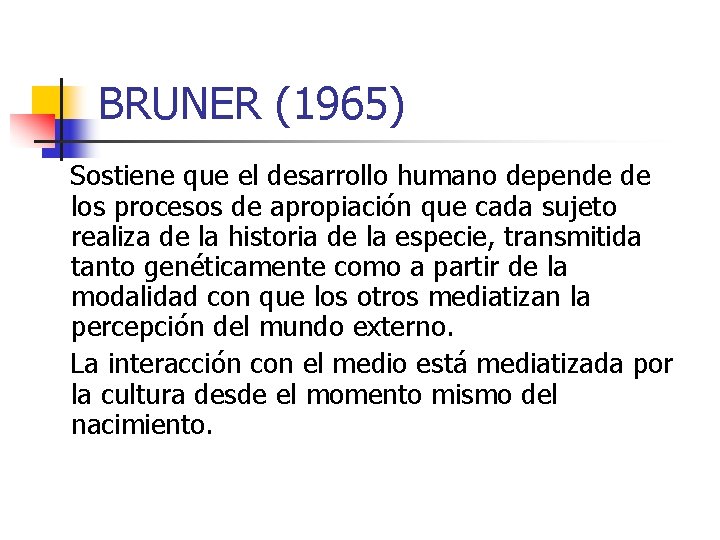 BRUNER (1965) Sostiene que el desarrollo humano depende de los procesos de apropiación que