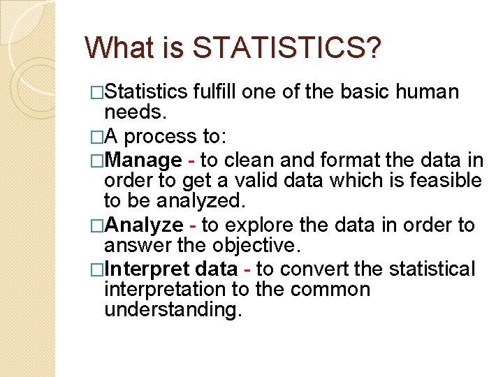 What is STATISTICS? �Statistics fulfill one of the basic human needs. �A process to: